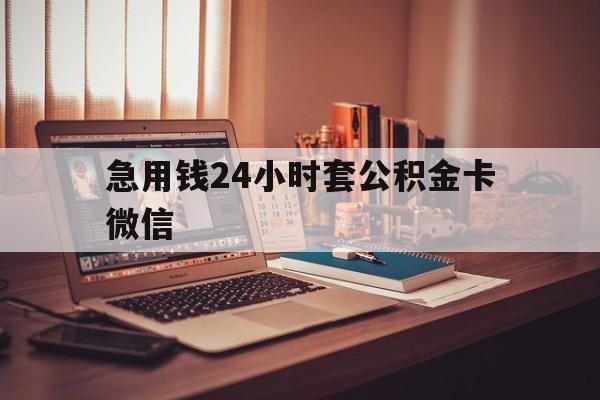 最新急用钱24小时套公积金卡微信方法分析(最方便真实的绍兴我有一笔公积金,请问有什么办法套现?方法)