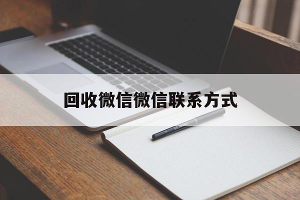 绍兴最新回收微信微信联系方式方法分析(最方便真实的绍兴回收微信微信联系方式是什么方法)