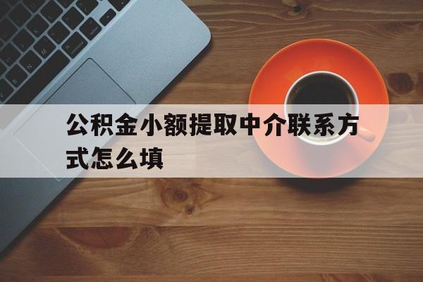 绍兴最新公积金小额提取中介联系方式怎么填方法分析(最方便真实的绍兴公积金提取中介可靠吗方法)