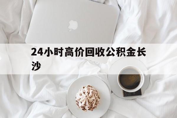 绍兴最新24小时高价回收公积金长沙方法分析(最方便真实的绍兴长沙公积金怎么取出来,去哪里取方法)